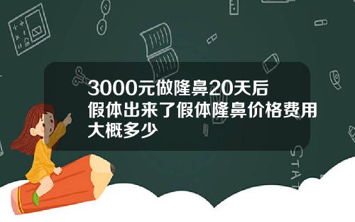 3000元做隆鼻20天后假体出来了假体隆鼻价格费用大概多少