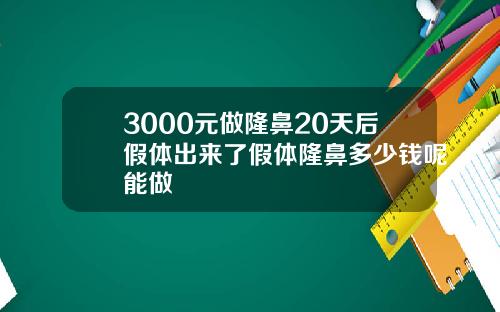 3000元做隆鼻20天后假体出来了假体隆鼻多少钱呢能做