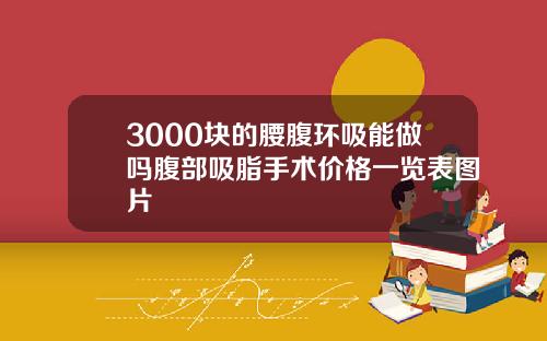 3000块的腰腹环吸能做吗腹部吸脂手术价格一览表图片