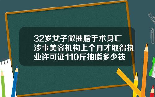 32岁女子做抽脂手术身亡涉事美容机构上个月才取得执业许可证110斤抽脂多少钱一次