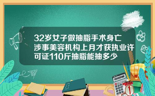 32岁女子做抽脂手术身亡涉事美容机构上月才获执业许可证110斤抽脂能抽多少