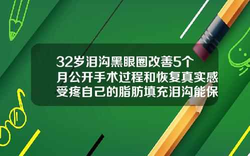 32岁泪沟黑眼圈改善5个月公开手术过程和恢复真实感受疼自己的脂肪填充泪沟能保持多久