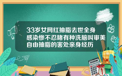 33岁女网红抽脂去世全身感染惨不忍睹有种洗脑叫审美自由抽脂的害处亲身经历
