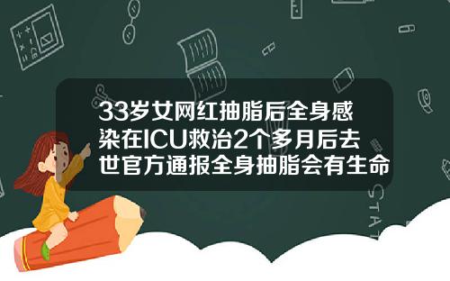 33岁女网红抽脂后全身感染在ICU救治2个多月后去世官方通报全身抽脂会有生命危险吗女性