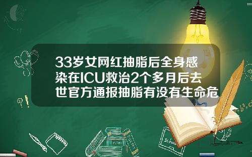 33岁女网红抽脂后全身感染在ICU救治2个多月后去世官方通报抽脂有没有生命危险呢