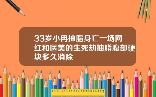 33岁小冉抽脂身亡一场网红和医美的生死劫抽脂腹部硬块多久消除