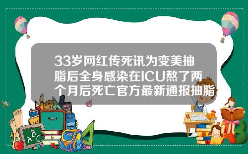 33岁网红传死讯为变美抽脂后全身感染在ICU熬了两个月后死亡官方最新通报抽脂手术过程经历