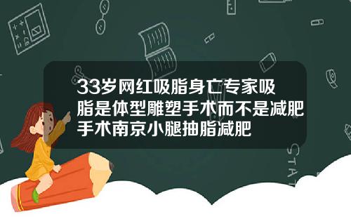 33岁网红吸脂身亡专家吸脂是体型雕塑手术而不是减肥手术南京小腿抽脂减肥