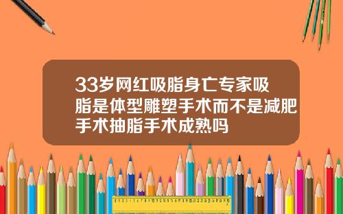 33岁网红吸脂身亡专家吸脂是体型雕塑手术而不是减肥手术抽脂手术成熟吗