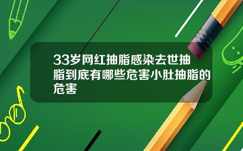 33岁网红抽脂感染去世抽脂到底有哪些危害小肚抽脂的危害