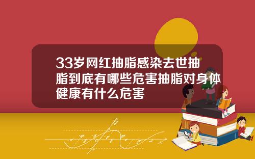 33岁网红抽脂感染去世抽脂到底有哪些危害抽脂对身体健康有什么危害