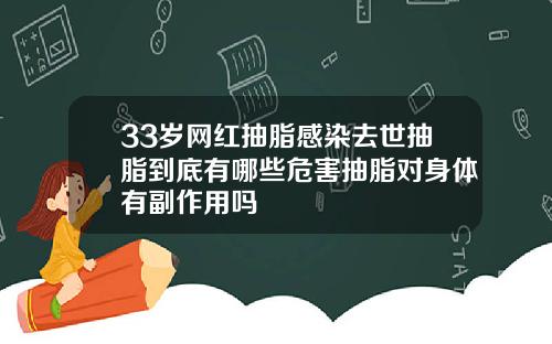 33岁网红抽脂感染去世抽脂到底有哪些危害抽脂对身体有副作用吗