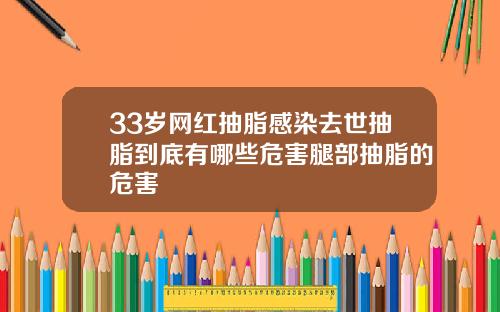33岁网红抽脂感染去世抽脂到底有哪些危害腿部抽脂的危害