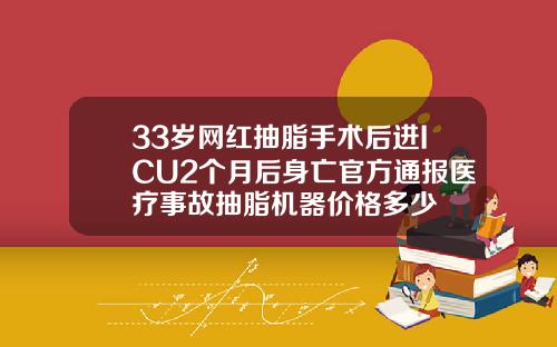 33岁网红抽脂手术后进ICU2个月后身亡官方通报医疗事故抽脂机器价格多少