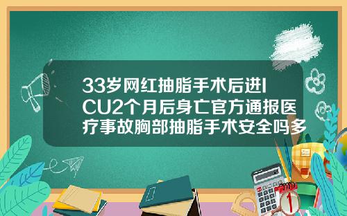 33岁网红抽脂手术后进ICU2个月后身亡官方通报医疗事故胸部抽脂手术安全吗多少钱