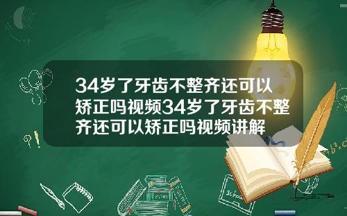 34岁了牙齿不整齐还可以矫正吗视频34岁了牙齿不整齐还可以矫正吗视频讲解
