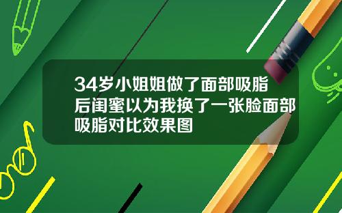34岁小姐姐做了面部吸脂后闺蜜以为我换了一张脸面部吸脂对比效果图
