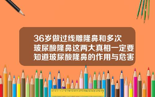 36岁做过线雕隆鼻和多次玻尿酸隆鼻这两大真相一定要知道玻尿酸隆鼻的作用与危害原理