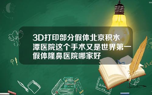 3D打印部分假体北京积水潭医院这个手术又是世界第一假体隆鼻医院哪家好