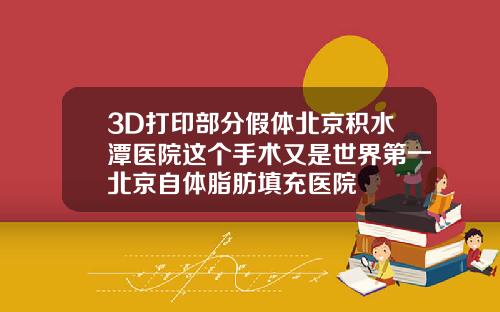 3D打印部分假体北京积水潭医院这个手术又是世界第一北京自体脂肪填充医院