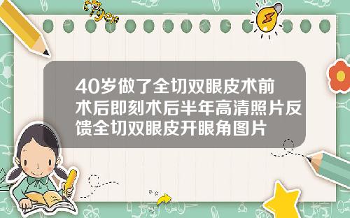 40岁做了全切双眼皮术前术后即刻术后半年高清照片反馈全切双眼皮开眼角图片