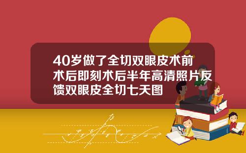 40岁做了全切双眼皮术前术后即刻术后半年高清照片反馈双眼皮全切七天图