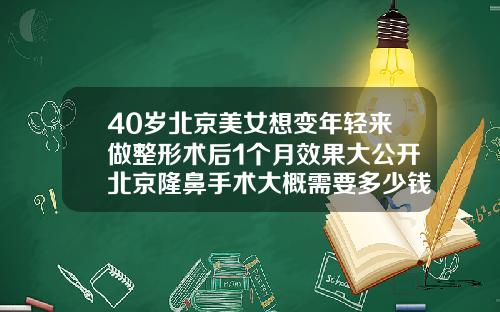 40岁北京美女想变年轻来做整形术后1个月效果大公开北京隆鼻手术大概需要多少钱