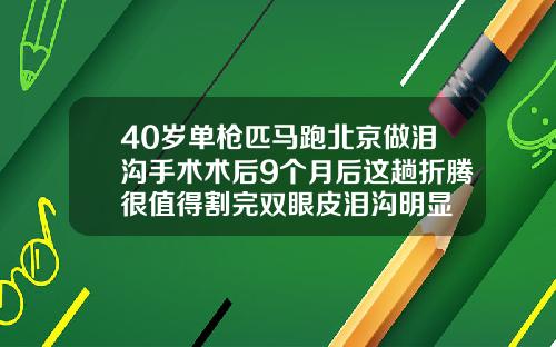40岁单枪匹马跑北京做泪沟手术术后9个月后这趟折腾很值得割完双眼皮泪沟明显