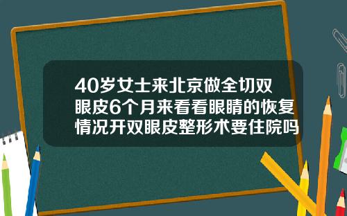 40岁女士来北京做全切双眼皮6个月来看看眼睛的恢复情况开双眼皮整形术要住院吗