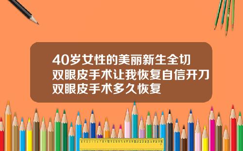 40岁女性的美丽新生全切双眼皮手术让我恢复自信开刀双眼皮手术多久恢复