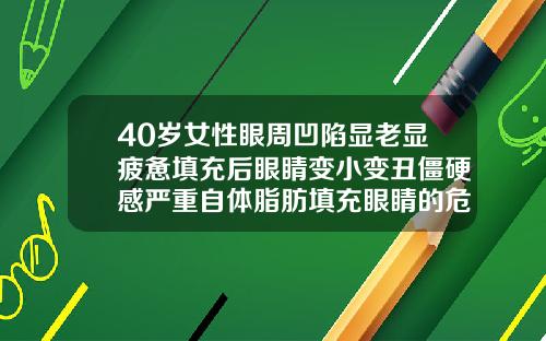 40岁女性眼周凹陷显老显疲惫填充后眼睛变小变丑僵硬感严重自体脂肪填充眼睛的危害