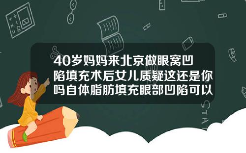 40岁妈妈来北京做眼窝凹陷填充术后女儿质疑这还是你吗自体脂肪填充眼部凹陷可以维持多久