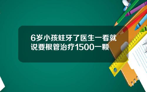 6岁小孩蛀牙了医生一看就说要根管治疗1500一颗
