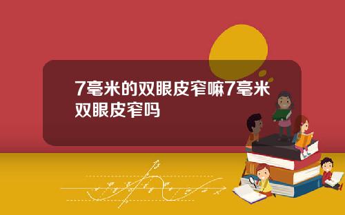 7毫米的双眼皮窄嘛7毫米双眼皮窄吗