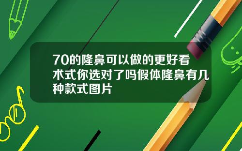 70的隆鼻可以做的更好看术式你选对了吗假体隆鼻有几种款式图片