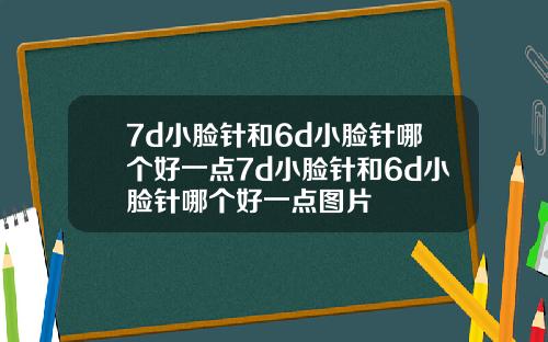 7d小脸针和6d小脸针哪个好一点7d小脸针和6d小脸针哪个好一点图片