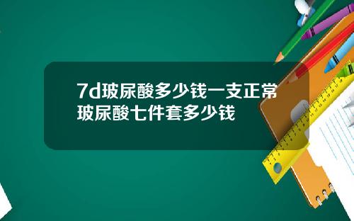 7d玻尿酸多少钱一支正常玻尿酸七件套多少钱