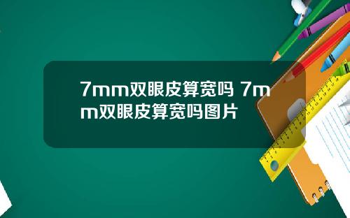 7mm双眼皮算宽吗 7mm双眼皮算宽吗图片
