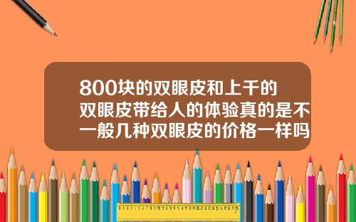 800块的双眼皮和上千的双眼皮带给人的体验真的是不一般几种双眼皮的价格一样吗