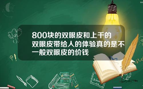 800块的双眼皮和上千的双眼皮带给人的体验真的是不一般双眼皮的价钱