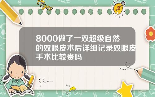 8000做了一双超级自然的双眼皮术后详细记录双眼皮手术比较贵吗