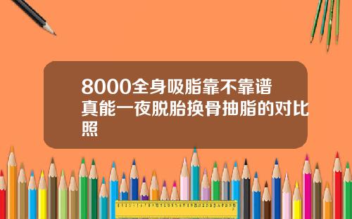 8000全身吸脂靠不靠谱真能一夜脱胎换骨抽脂的对比照