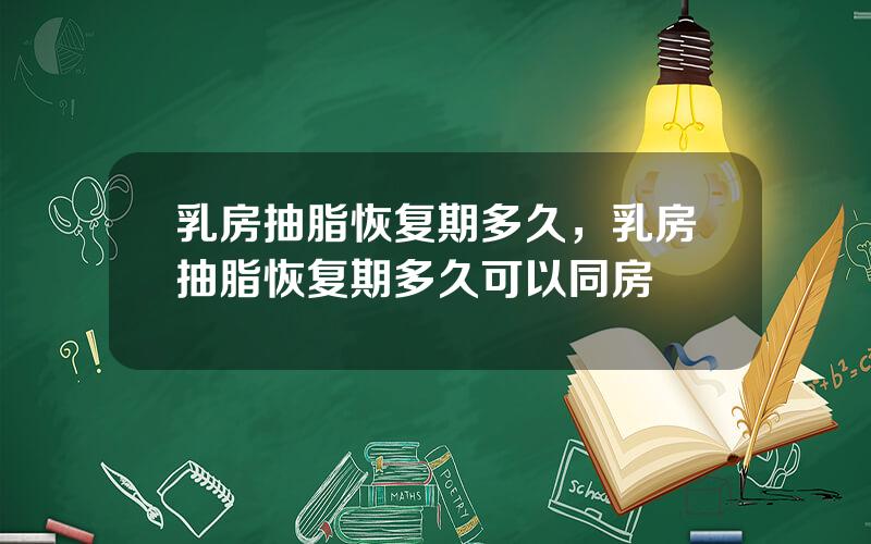 乳房抽脂恢复期多久，乳房抽脂恢复期多久可以同房