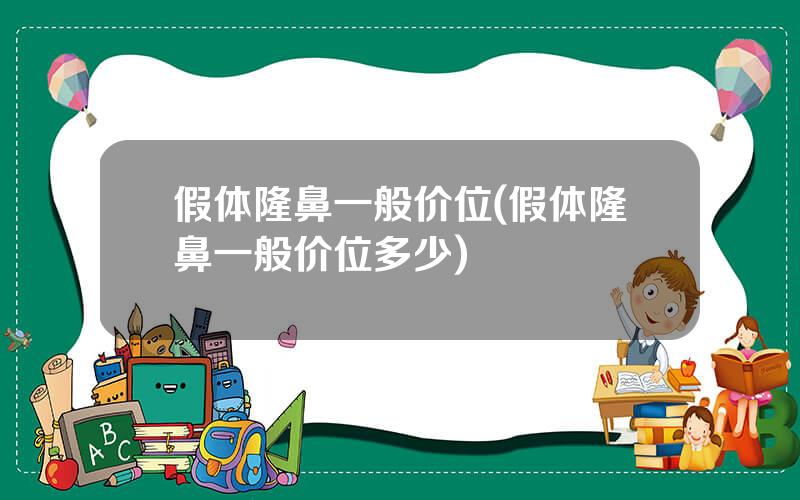 假体隆鼻一般价位(假体隆鼻一般价位多少)