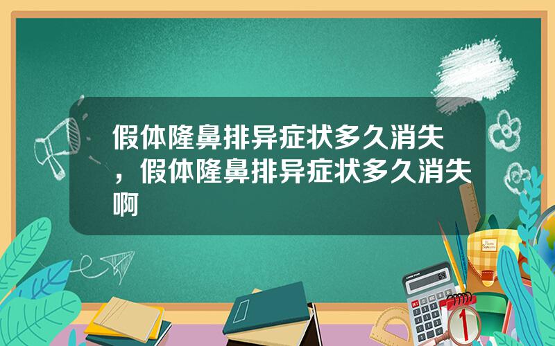 假体隆鼻排异症状多久消失，假体隆鼻排异症状多久消失啊