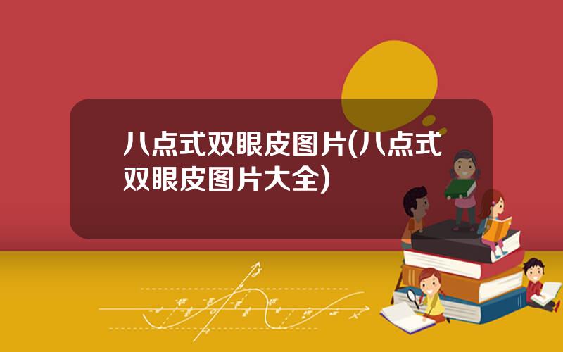 八点式双眼皮图片(八点式双眼皮图片大全)