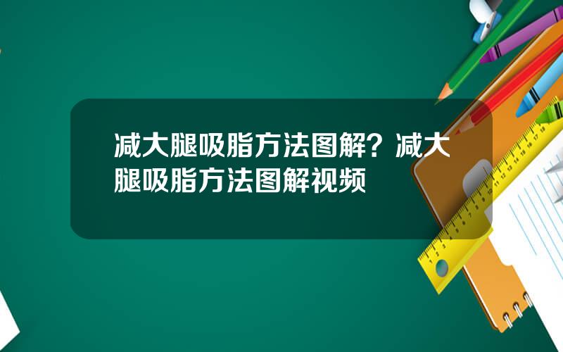 减大腿吸脂方法图解？减大腿吸脂方法图解视频