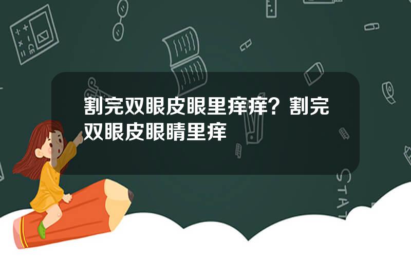 割完双眼皮眼里痒痒？割完双眼皮眼睛里痒