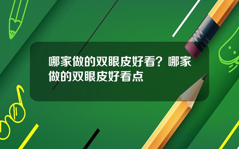 哪家做的双眼皮好看？哪家做的双眼皮好看点