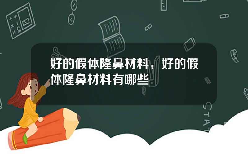 好的假体隆鼻材料，好的假体隆鼻材料有哪些